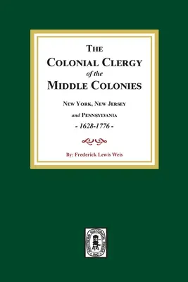 Le clergé colonial des colonies moyennes, 1628-1776 : New York, New Jersey et Pennsylvanie 1628-1776 - The Colonial Clergy of the Middle Colonies, 1628-1776: New York, New Jersey, and Pennsylvania 1628-1776