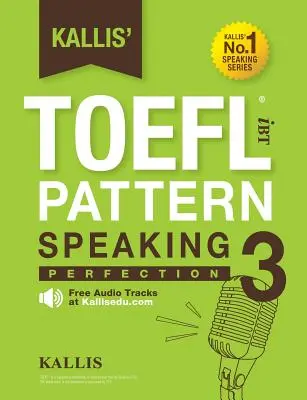 Kallis' TOEFL iBT Pattern Speaking 3 : Perfection - Kallis' TOEFL iBT Pattern Speaking 3: Perfection
