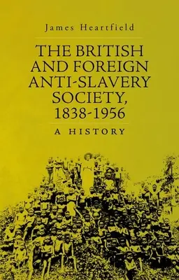 La Société antiesclavagiste britannique et étrangère, 1838-1956 : Une histoire - The British and Foreign Anti-Slavery Society, 1838-1956: A History