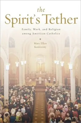 L'attache de l'esprit : Famille, travail et religion chez les catholiques américains - The Spirit's Tether: Family, Work, and Religion Among American Catholics