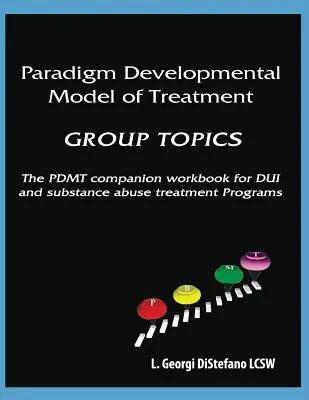 Modèle de traitement paradigmatique et développemental - SUJETS DE GROUPE : Le manuel d'accompagnement du PDMT pour le programme de traitement de la conduite en état d'ivresse - Paradigm Developmental Model of Treatment - GROUP TOPICS: The PDMT Companion Workbook for DUI Treatment Program