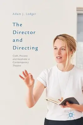 Le metteur en scène et la direction d'acteurs : L'art, le processus et l'esthétique dans le théâtre contemporain - The Director and Directing: Craft, Process and Aesthetic in Contemporary Theatre