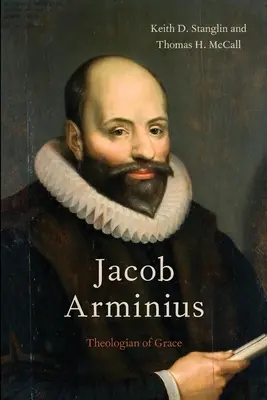 Jacob Arminius : théologien de la grâce - Jacob Arminius: Theologian of Grace