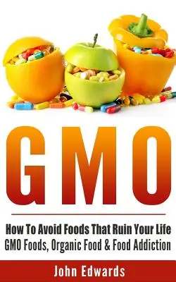 OGM : Comment éviter les aliments qui ruinent votre vie - Les aliments OGM, les aliments biologiques et la dépendance alimentaire - Gmo: How To Avoid Foods That Ruin Your Life - GMO Foods, Organic Food & Food Addiction