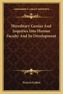 Le génie héréditaire et les enquêtes sur les facultés humaines et leur développement - Hereditary Genius And Inquiries Into Human Faculty And Its Development