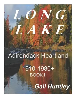 Long Lake, Adirondack Heartland : 1910-1980+ Livre II - Long Lake, Adirondack Heartland: 1910-1980+ Book II