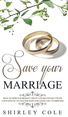 Sauvez votre mariage : Comment rétablir la confiance et renouer avec votre conjoint, quelle que soit la distance qui vous sépare. - Save Your Marriage: How To Rebuild Broken Trust And Reconnect With Your Spouse No Matter How Far Apart You've Drifted