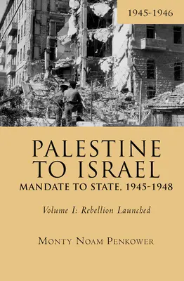 De la Palestine à Israël : Du mandat à l'État, 1945-1948 (Volume I) : Le déclenchement de la rébellion, 1945-1946 - Palestine to Israel: Mandate to State, 1945-1948 (Volume I): Rebellion Launched, 1945-1946