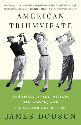 Le triumvirat américain : Sam Snead, Byron Nelson, Ben Hogan et l'ère moderne du golf - American Triumvirate: Sam Snead, Byron Nelson, Ben Hogan, and the Modern Age of Golf