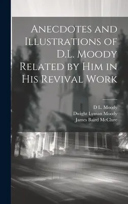 Anecdotes et illustrations de D.L. Moody relatées par lui dans son travail de réveil - Anecdotes and Illustrations of D.L. Moody Related by Him in His Revival Work