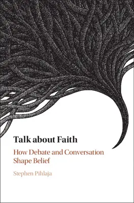 Parler de la foi : Comment le débat et la conversation façonnent la croyance - Talk about Faith: How Debate and Conversation Shape Belief