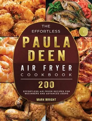 The Effortless Paula Deen Air Fryer Cookbook : 200 recettes de friteuse à air sans effort pour les débutants et les utilisateurs avancés - The Effortless Paula Deen Air Fryer Cookbook: 200 Effortless Air Fryer Recipes for Beginners and Advanced Users