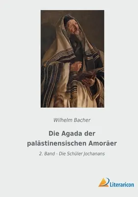 Die Agada der palstinensischen Amorer : 2. Band - Die Schler Jochanans - Die Agada der palstinensischen Amorer: 2. Band - Die Schler Jochanans