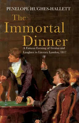 Le dîner immortel : Une célèbre soirée de génie et de rire dans le Londres littéraire de 1817 - The Immortal Dinner: A Famous Evening of Genius and Laughter in Literary London, 1817