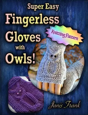 Gants sans doigts super faciles avec des hiboux : Tricotés sur deux aiguilles - Super Easy Fingerless Gloves with Owls: Knit on Two Needles
