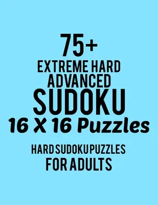 75+ Sudoku avancé extrêmement difficile 16*16 Puzzles : Niveau difficile pour adultes - Tous les 16*16 difficiles 80+ Sudoku - Livres de puzzles Sudoku - Livres de puzzles Sudoku difficiles - L - 75+ Extreme Hard Advanced Sudoku 16*16 Puzzles: Hard Level for Adults - All 16*16 Hard 80+ Sudoku - Sudoku Puzzle Books - Sudoku Puzzle Books Hard - L