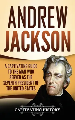 Andrew Jackson : un guide captivant sur l'homme qui fut le septième président des États-Unis. - Andrew Jackson: A Captivating Guide to the Man Who Served as the Seventh President of the United States