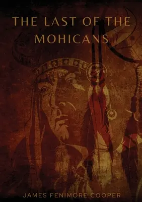 Le dernier des Mohicans : Un roman historique de James Fenimore Cooper - The Last of the Mohicans: A historical novel by James Fenimore Cooper