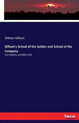 Gilham's School of the Soldier et School of the Company : Pour l'exercice de l'infanterie et du fusil - Gilham's School of the Soldier and School of the Company: For Infantry and Rifle Drill