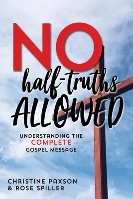 Pas de demi-vérités permises : Comprendre l'intégralité du message de l'Évangile - No Half-Truths Allowed: Understanding the Complete Gospel Message