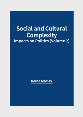 Complexité sociale et culturelle : impacts sur la politique (Volume 2) - Social and Cultural Complexity: Impacts on Politics (Volume 2)