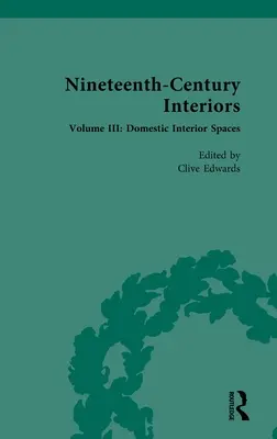 Intérieurs du XIXe siècle : Volume III : Espaces intérieurs domestiques - Nineteenth-Century Interiors: Volume III: Domestic Interior Spaces