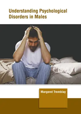 Comprendre les troubles psychologiques chez les hommes - Understanding Psychological Disorders in Males