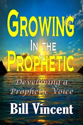 Grandir dans la prophétie : Développer une voix prophétique - Growing In the Prophetic: Developing a Prophetic Voice