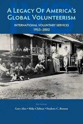 L'héritage du volontariat mondial de l'Amérique : Les services volontaires internationaux 1953-2002 - A Legacy of America's Global Volunteerism: International Voluntary Services 1953-2002