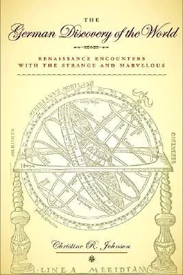 La découverte du monde par les Allemands : Les rencontres de la Renaissance avec l'étrange et le merveilleux - The German Discovery of the World: Renaissance Encounters with the Strange and Marvelous