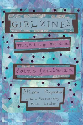 Zines de filles : Making Media, Doing Feminism - Girl Zines: Making Media, Doing Feminism
