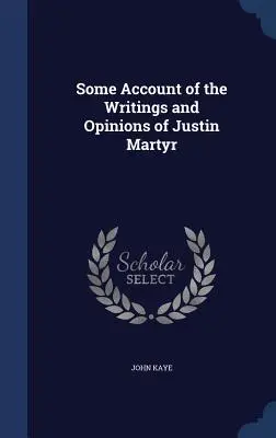 Quelques récits des écrits et des opinions de Justin Martyr - Some Account of the Writings and Opinions of Justin Martyr