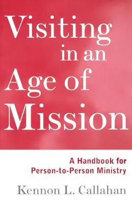 Visiter à l'ère de la mission : Un manuel pour le ministère de personne à personne - Visiting in an Age of Mission: A Handbook for Person-To-Person Ministry