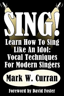 Chantez ! Apprenez à chanter comme une idole : Techniques vocales pour les chanteurs modernes - Sing! Learn How To Sing Like An Idol: Vocal Techniques For Modern Singers