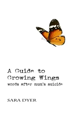 Un guide pour faire pousser des ailes : Des mots après le suicide de ma mère - A Guide to Growing Wings: Words after Mum's Suicide