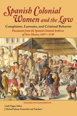 Les femmes coloniales espagnoles et la loi : Plaintes, poursuites judiciaires et comportement criminel : Documents des archives coloniales espagnoles du Nouveau-Mexique, 1697-1749 - Spanish Colonial Women and the Law: Complaints, Lawsuits, and Criminal Behavior: Documents from the Spanish Colonial Archives of New Mexico, 1697-1749