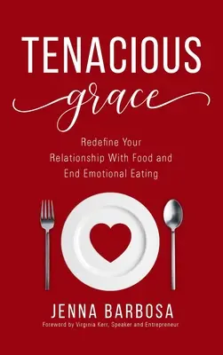 Tenacious Grace : Redéfinissez votre relation avec la nourriture et mettez fin à la boulimie émotionnelle. - Tenacious Grace: Redefine Your Relationship With Food and End Emotional Eating