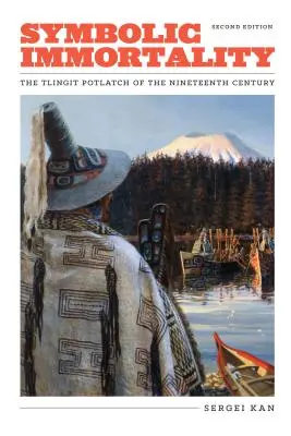 L'immortalité symbolique : Le potlatch tlingit du dix-neuvième siècle, deuxième édition - Symbolic Immortality: The Tlingit Potlatch of the Nineteenth Century, Second Edition