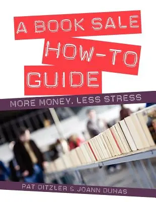 Guide pratique de la vente de livres : Plus d'argent, moins de stress - A Book Sale How-To Guide: More Money, Less Stress