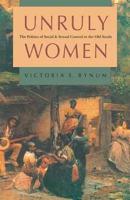 Femmes indisciplinées : La politique du contrôle social et sexuel dans le vieux Sud - Unruly Women: The Politics of Social and Sexual Control in the Old South