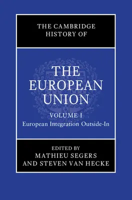 L'histoire de l'Union européenne selon Cambridge : Volume 1, L'intégration européenne de l'extérieur vers l'intérieur - The Cambridge History of the European Union: Volume 1, European Integration Outside-In