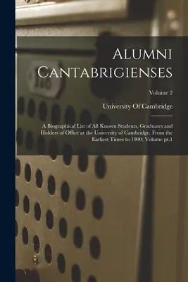 Alumni Cantabrigienses ; une liste biographique de tous les étudiants connus, diplômés et titulaires d'une fonction à l'Université de Cambridge, depuis le plus ancien T - Alumni Cantabrigienses; a Biographical List of all Known Students, Graduates and Holders of Office at the University of Cambridge, From the Earliest T
