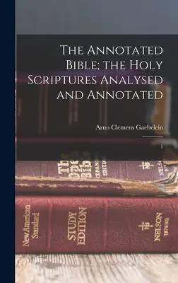 La Bible Annotée : Les Saintes Ecritures Analysées et Annotées : 1 - The Annotated Bible; the Holy Scriptures Analysed and Annotated: 1