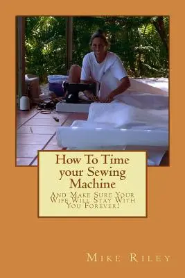 Comment chronométrer votre machine à coudre : Et s'assurer que votre femme restera avec vous pour toujours ! - How To Time your Sewing Machine: And Make Sure Your Wife Will Stay With You Forever!