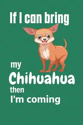 Si je peux amener mon Chihuahua, alors je viens : Pour les amateurs de chiens chihuahua - If I can bring my Chihuahua then I'm coming: For Chihuahua Dog Fans