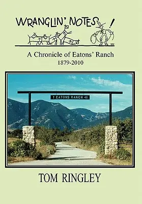 WRANGLIN' NOTES, une chronique du ranch Eatons 1879-2010 - WRANGLIN' NOTES, A Chronicle of Eatons' Ranch 1879-2010