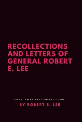 Recollections and Letters of General Robert E. Lee (en anglais) - Recollections and Letters of General Robert E. Lee