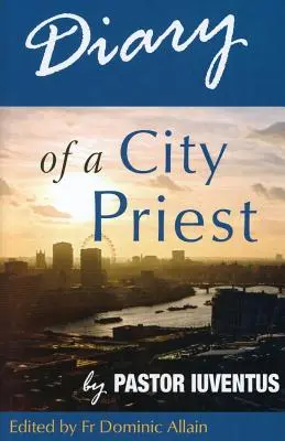 Journal d'un prêtre de la ville : par le pasteur Iuventus - Diary of a City Priest: by Pastor Iuventus