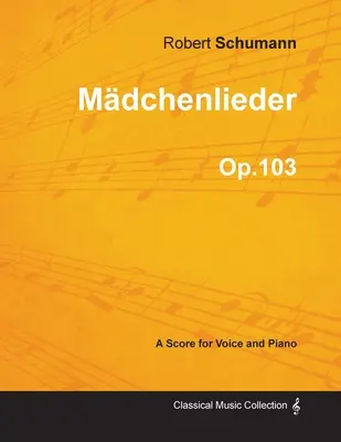 Mdchenlieder - Partition pour voix et piano Op.103 - Mdchenlieder - A Score for Voice and Piano Op.103