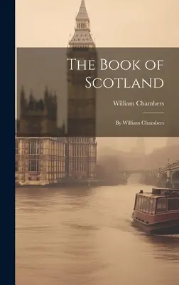 Le livre de l'Écosse : Par William Chambers - The Book of Scotland: By William Chambers